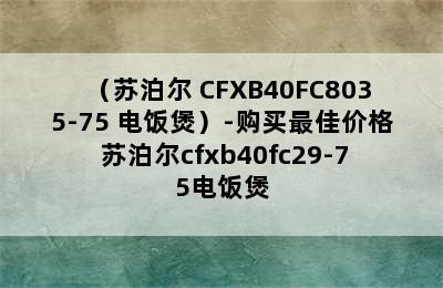 （苏泊尔 CFXB40FC8035-75 电饭煲）-购买最佳价格 苏泊尔cfxb40fc29-75电饭煲